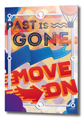 PAST IS GONE, MOVE ON