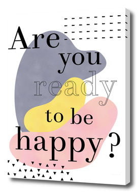 Are you ready to be happy?