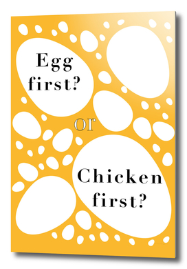 Egg first? or Chicken first?