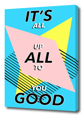 it's ALL GOOD - ALL UP TO YOU