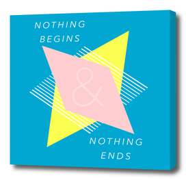 NOTHING BEGINS & NOTHING ENDS