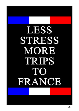 Less stress more trips to France!