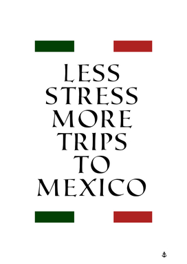 Less Stress more trips to Mexico!
