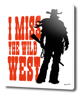 I MISS THE WILD WEST