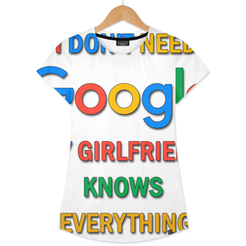 I DON’T NEED GOOGLE MY GIRLFRIEND KNOWS EVERYTHING