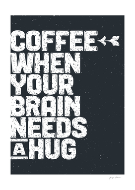 Cofee when your brain needs a hugh