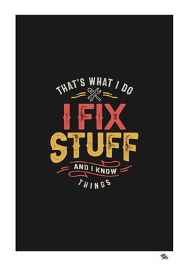 That's What I Do I Fix Stuff And I Know Things