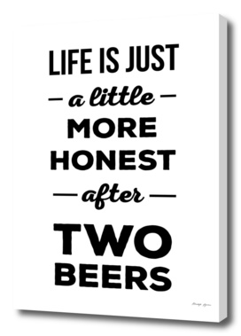Life is just a little more honest  after two beers