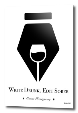 "Write drunk; edit sober." - Ernest Hemingway
