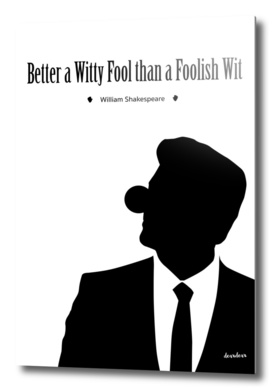 "Better a witty fool than a foolish wit."