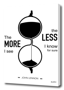 "The more I see the less I know for sure." - John Lennon