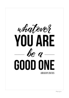 Whatever you are be a good one