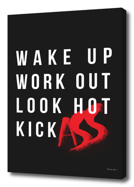Wake Up, Work Out, Look Hot, Kick Ass