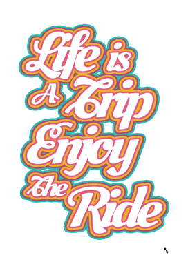life is a trip enjoy the ride