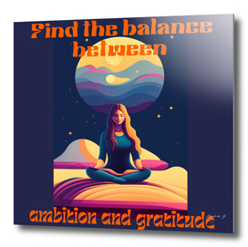 Find the balance between ambition and gratitude