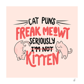 Cat Puns Freak Meowt Seriously Kitten