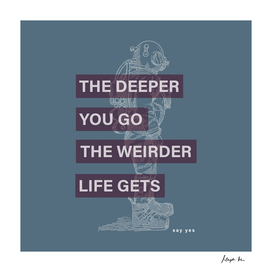 The deeper you go
