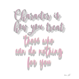 Character is how you treat