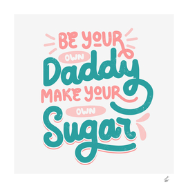 Be Your Own Daddy Make Your Own Sugar