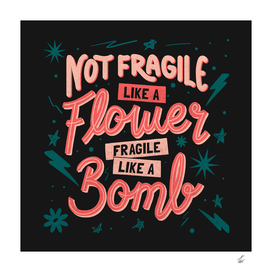 Not fragile like a flower, fragile like a bomb