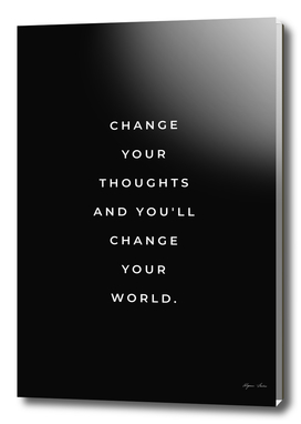 Change your thoughts and you'll change your world