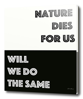 Nature Dies For Us - black and white