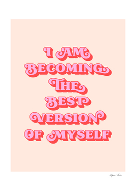 I Am Becoming The Best Version Of Myself