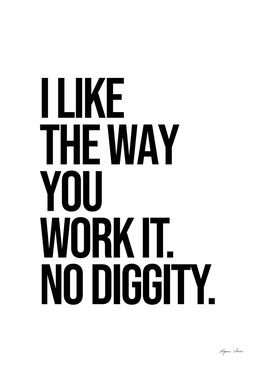 I like the way you work it quote