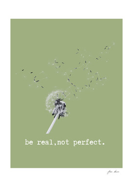 be real,not perfect