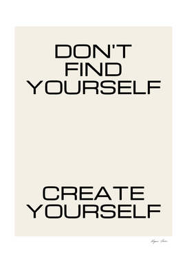 Don't Find Yourself Create Yourself