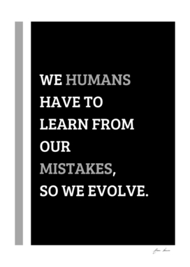 we humans have to learn from our mistakes so we evolve