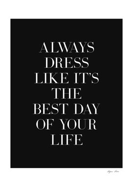 Always dress like it's the best day of your life quote