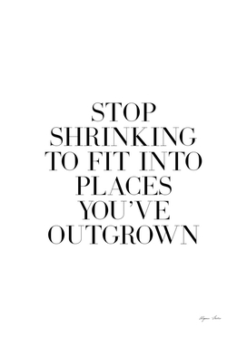Stop Shrinking To Fit Into Places You've Outgrown quote