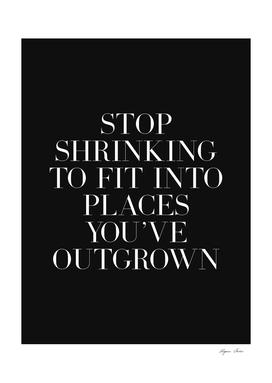 Stop Shrinking To Fit Into Places You've Outgrown
