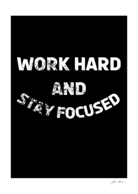 Work hard and stay focused