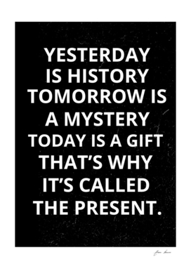 Yesterday is History Tomorrow is a Mystery