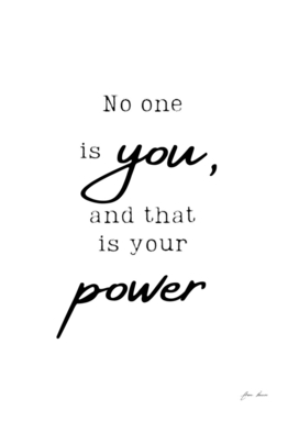no one is you and that is your power