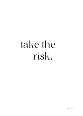 take the risk.