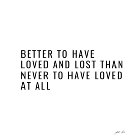 Better to have loved and lost than never to have love