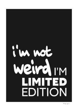I'm not weird, I'm limited edition