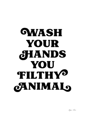 Wash Your Hands You Filthy Animal (black and white tone)