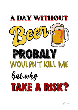 A Day Without Beer Wouldn't Kill Me But Why Take The Risk