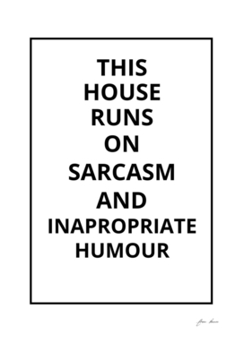This house runs on sarcasm and inappropriate humour