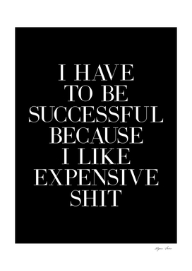I Have To Be Successful Because I Like Expensive Shit
