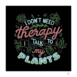 I Don’t Need Therapy I Talk To My Plants
