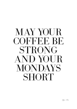 May Your Coffee be strong and your mondays short quote