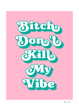 Bitch Don't Kill My Vibe (Green and pink tone)