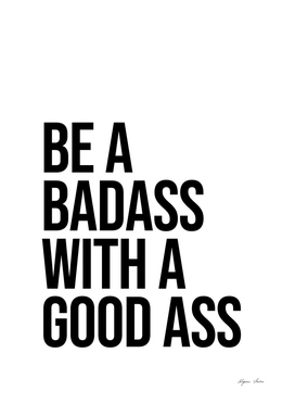 Be A Badass With good ass sassy quote