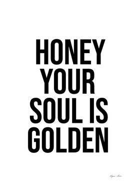 Honey your soul is golden quote