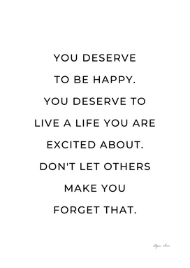 You deserve to be happy You deserve to live a life  quote